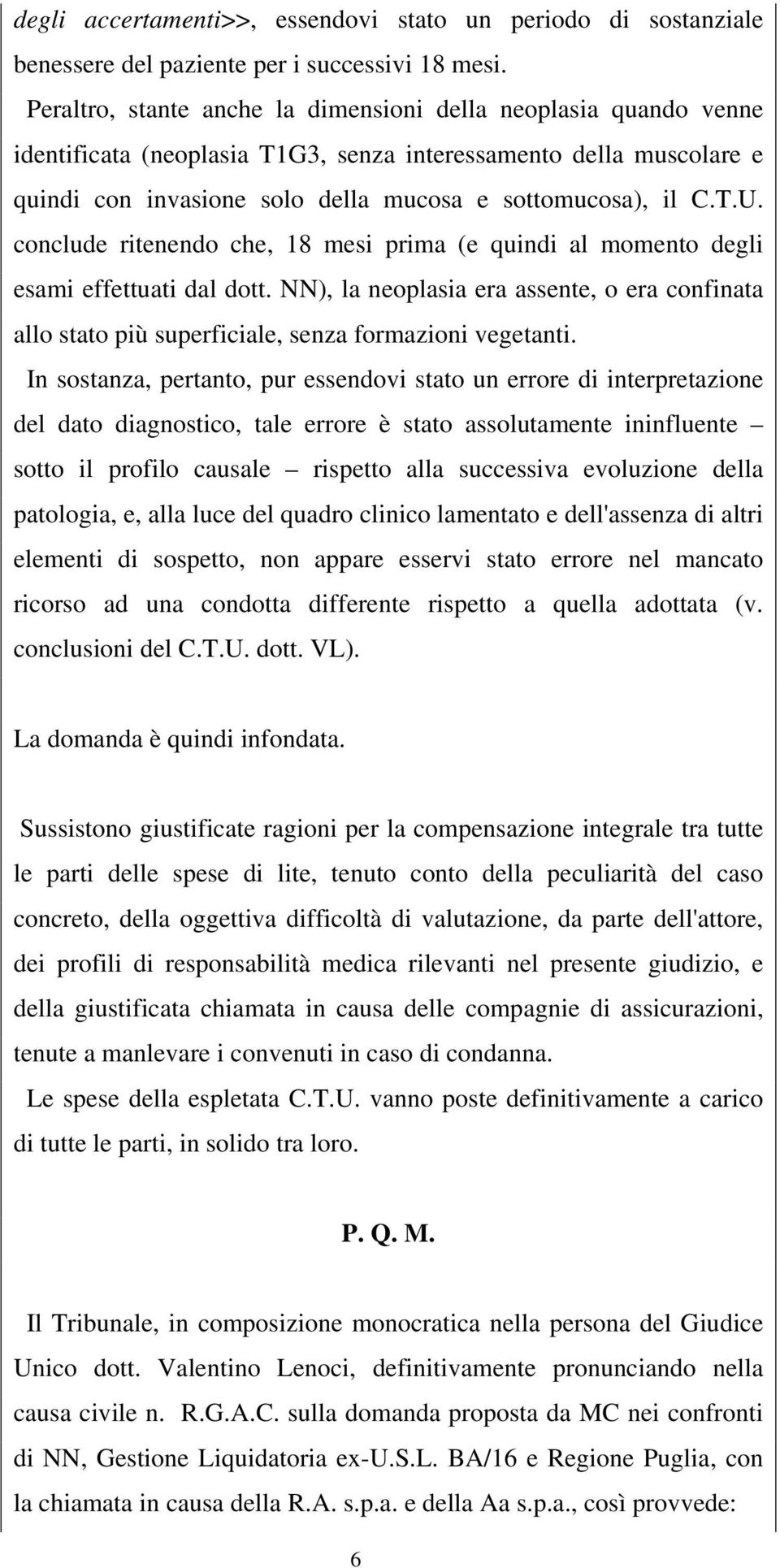 conclude ritenendo che, 18 mesi prima (e quindi al momento degli esami effettuati dal dott. NN), la neoplasia era assente, o era confinata allo stato più superficiale, senza formazioni vegetanti.