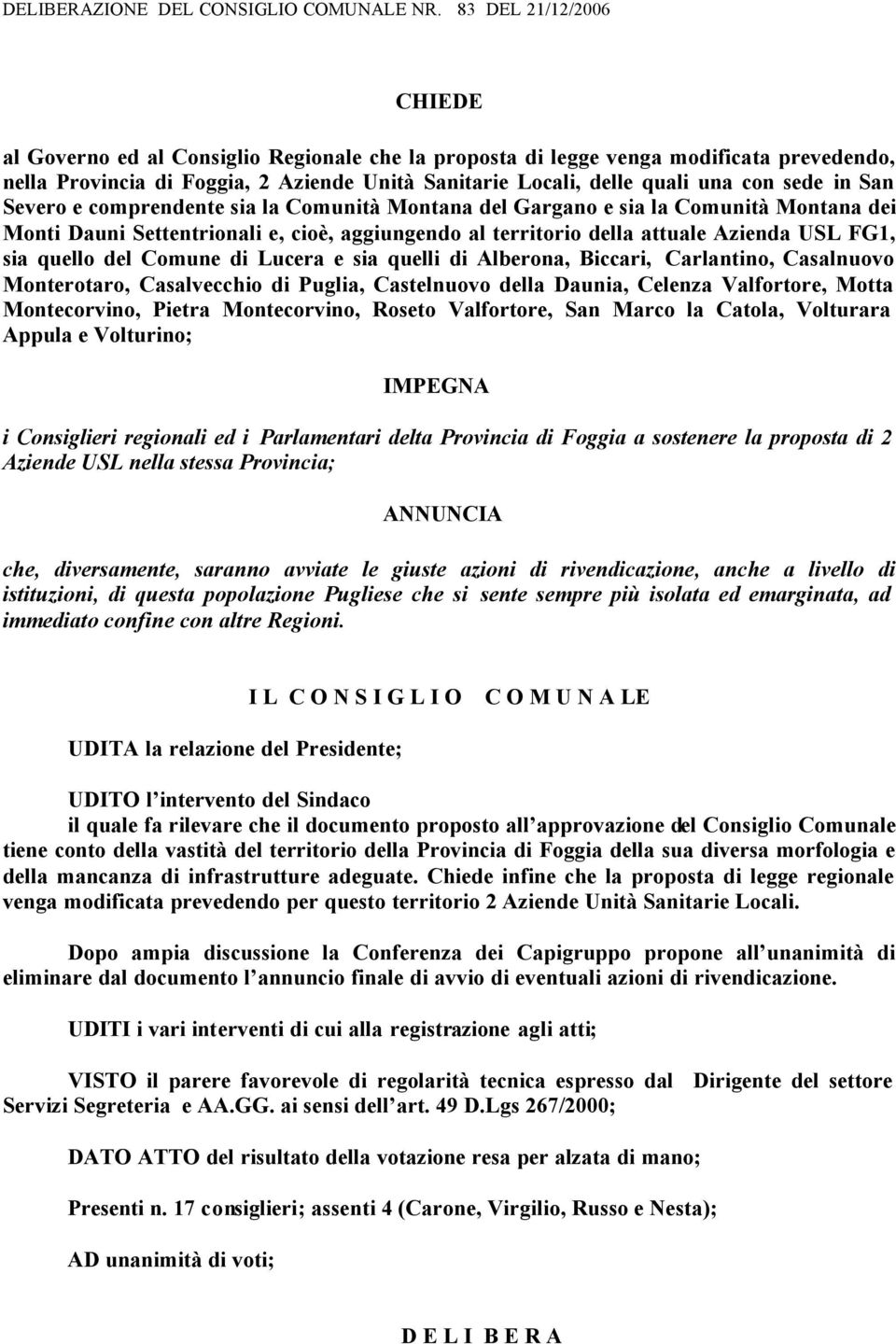 Lucera e sia quelli di Alberona, Biccari, Carlantino, Casalnuovo Monterotaro, Casalvecchio di Puglia, Castelnuovo della Daunia, Celenza Valfortore, Motta Montecorvino, Pietra Montecorvino, Roseto