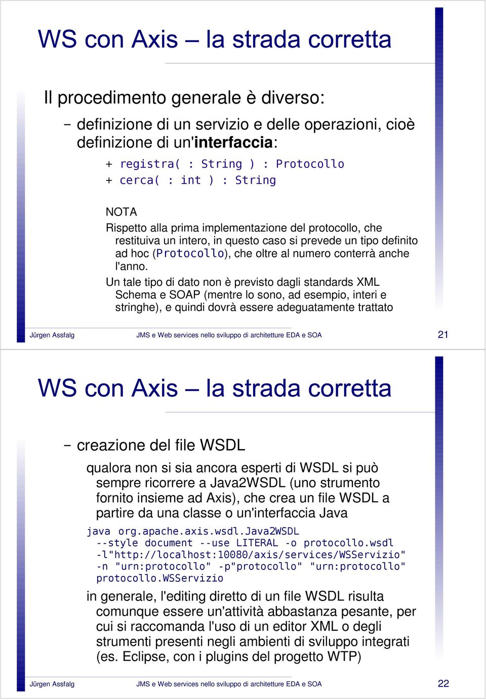 Un tale tipo di dato non è previsto dagli standards XML Schema e SOAP (mentre lo sono, ad esempio, interi e stringhe), e quindi dovrà essere adeguatamente trattato 21 creazione del file WSDL qualora