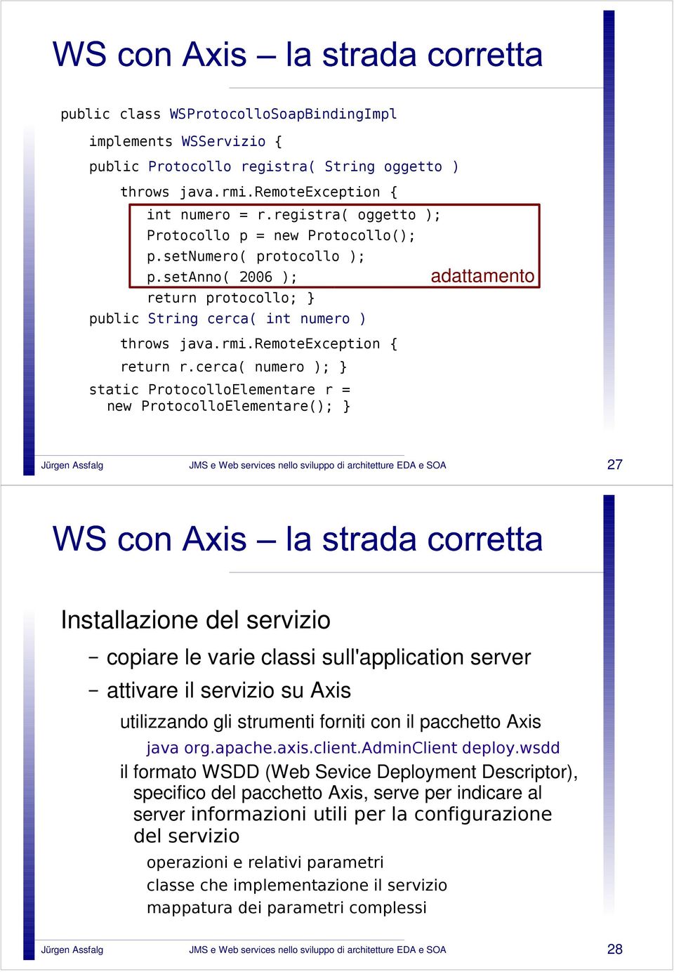 cerca( numero ); } static ProtocolloElementare r = new ProtocolloElementare(); } adattamento 27 Installazione del servizio copiare le varie classi sull'application server attivare il servizio su Axis