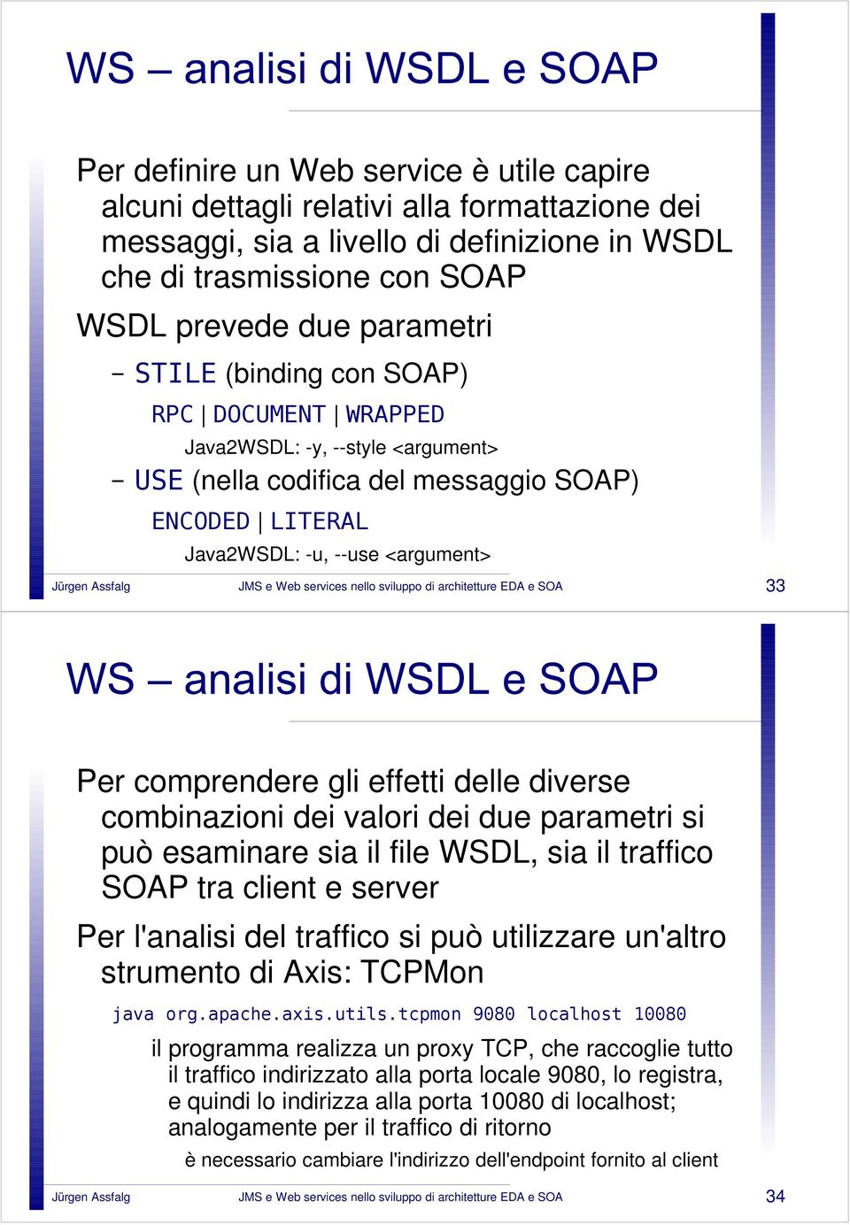 diverse combinazioni dei valori dei due parametri si può esaminare sia il file WSDL, sia il traffico SOAP tra client e server Per l'analisi del traffico si può utilizzare un'altro strumento di Axis: