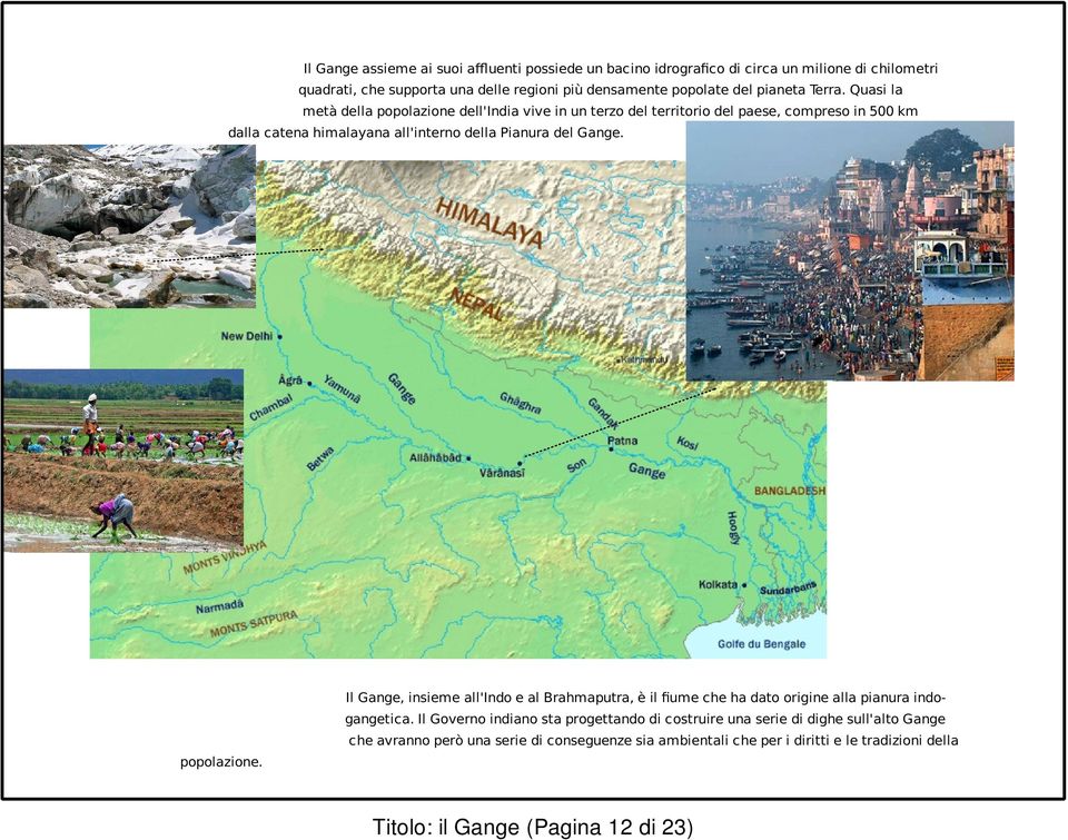 Quasi la metà della popolazione dell'india vive in un terzo del territorio del paese, compreso in 500 km dalla catena himalayana all'interno della Pianura del Gange.