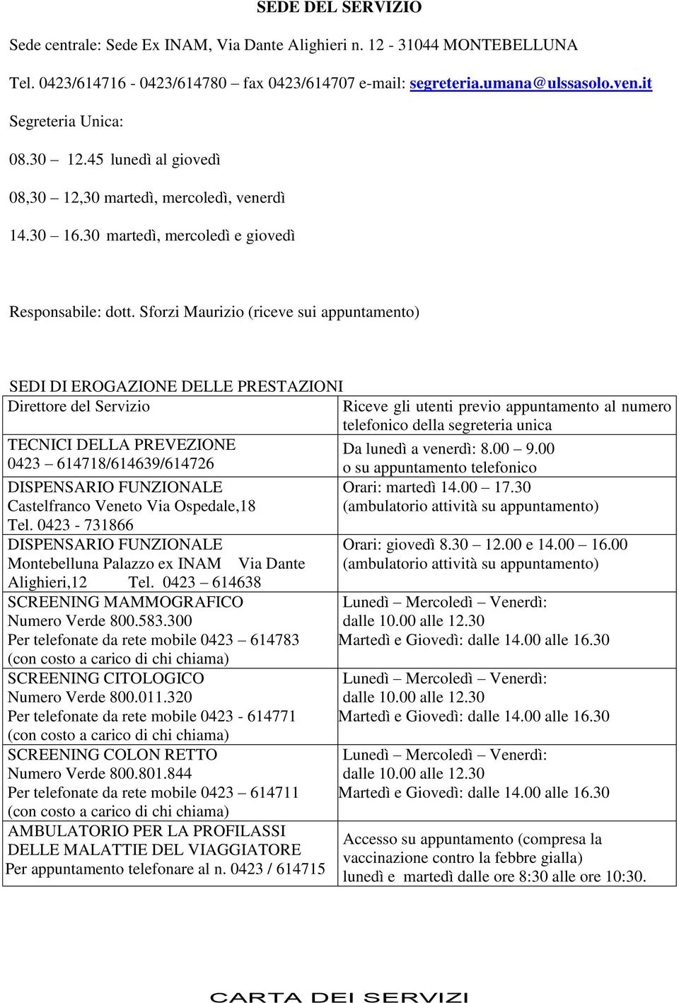 Sforzi Maurizio (riceve sui appuntamento) SEDI DI EROGAZIONE DELLE PRESTAZIONI Direttore del Servizio TECNICI DELLA PREVEZIONE 0423 614718/614639/614726 DISPENSARIO FUNZIONALE Castelfranco Veneto Via