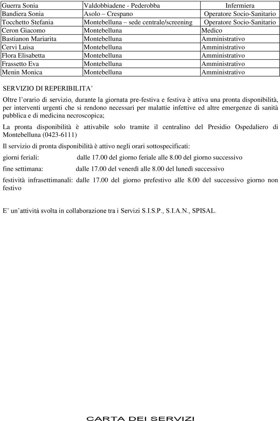 Amministrativo Menin Monica Montebelluna Amministrativo SERVIZIO DI REPERIBILITA Oltre l orario di servizio, durante la giornata pre-festiva e festiva è attiva una pronta disponibilità, per