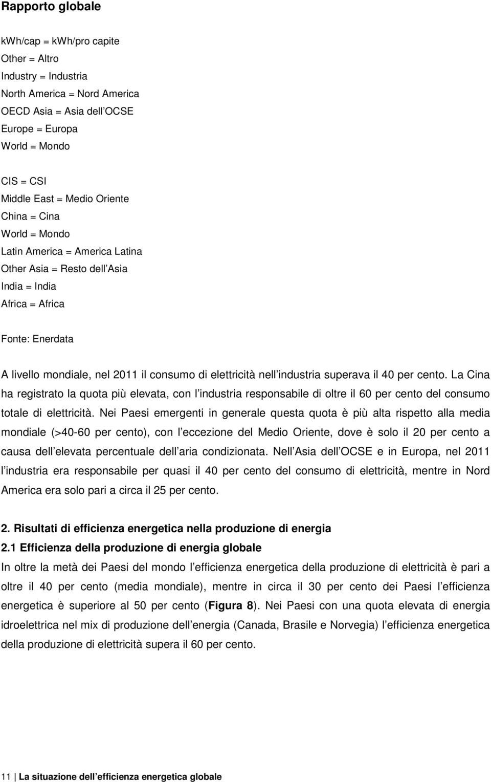 per cento. La Cina ha registrato la quota più elevata, con l industria responsabile di oltre il 60 per cento del consumo totale di elettricità.