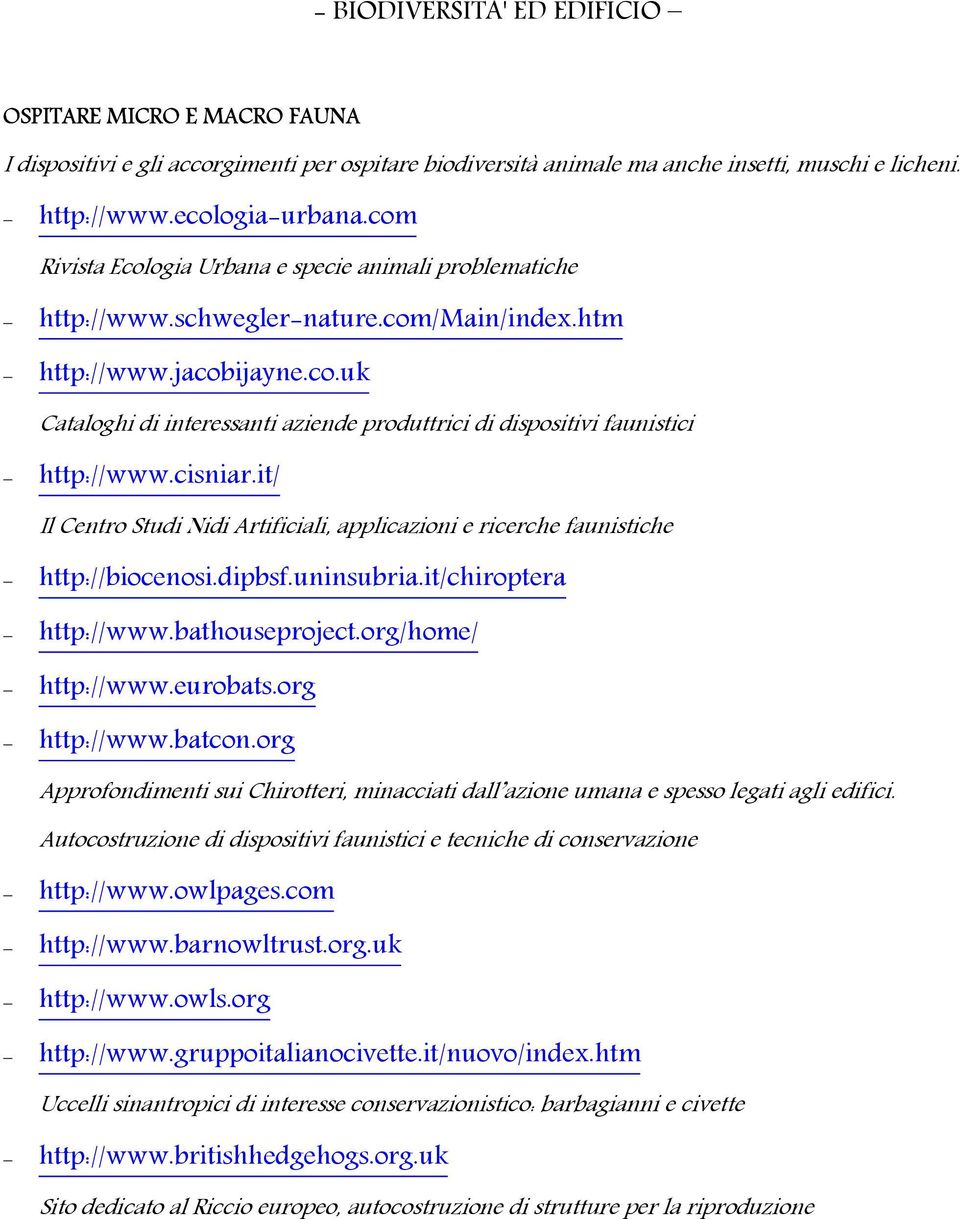 cisniar.it/ Il Centro Studi Nidi Artificiali, applicazioni e ricerche faunistiche http://biocenosi.dipbsf.uninsubria.it/chiroptera http://www.bathouseproject.org/home/ http://www.eurobats.