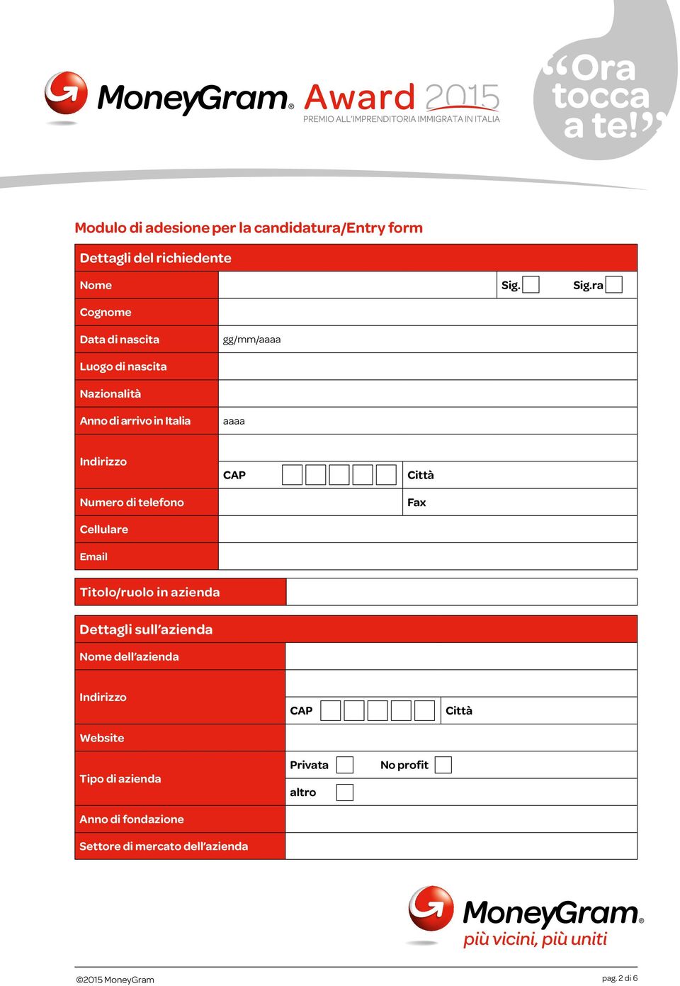 Indirizzo Numero di telefono Cellulare Email CAP Città Fax Titolo/ruolo in azienda Dettagli sull azienda Nome