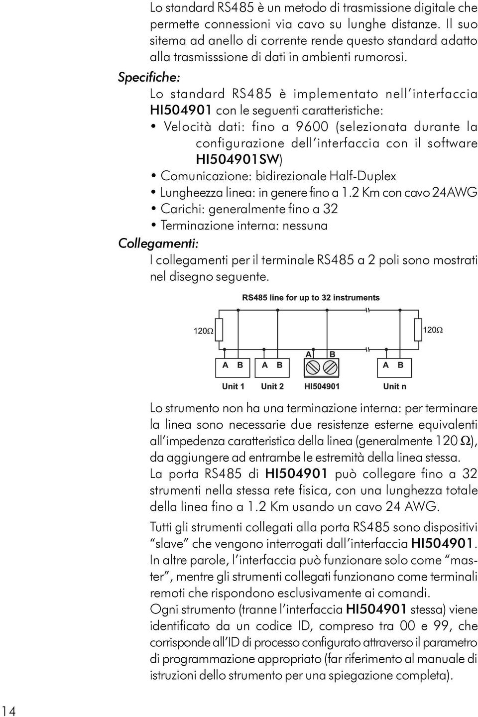 Specifiche: Lo standard RS485 è implementato nell interfaccia HI504901 con le seguenti caratteristiche: Velocità dati: fino a 9600 (selezionata durante la configurazione dell interfaccia con il