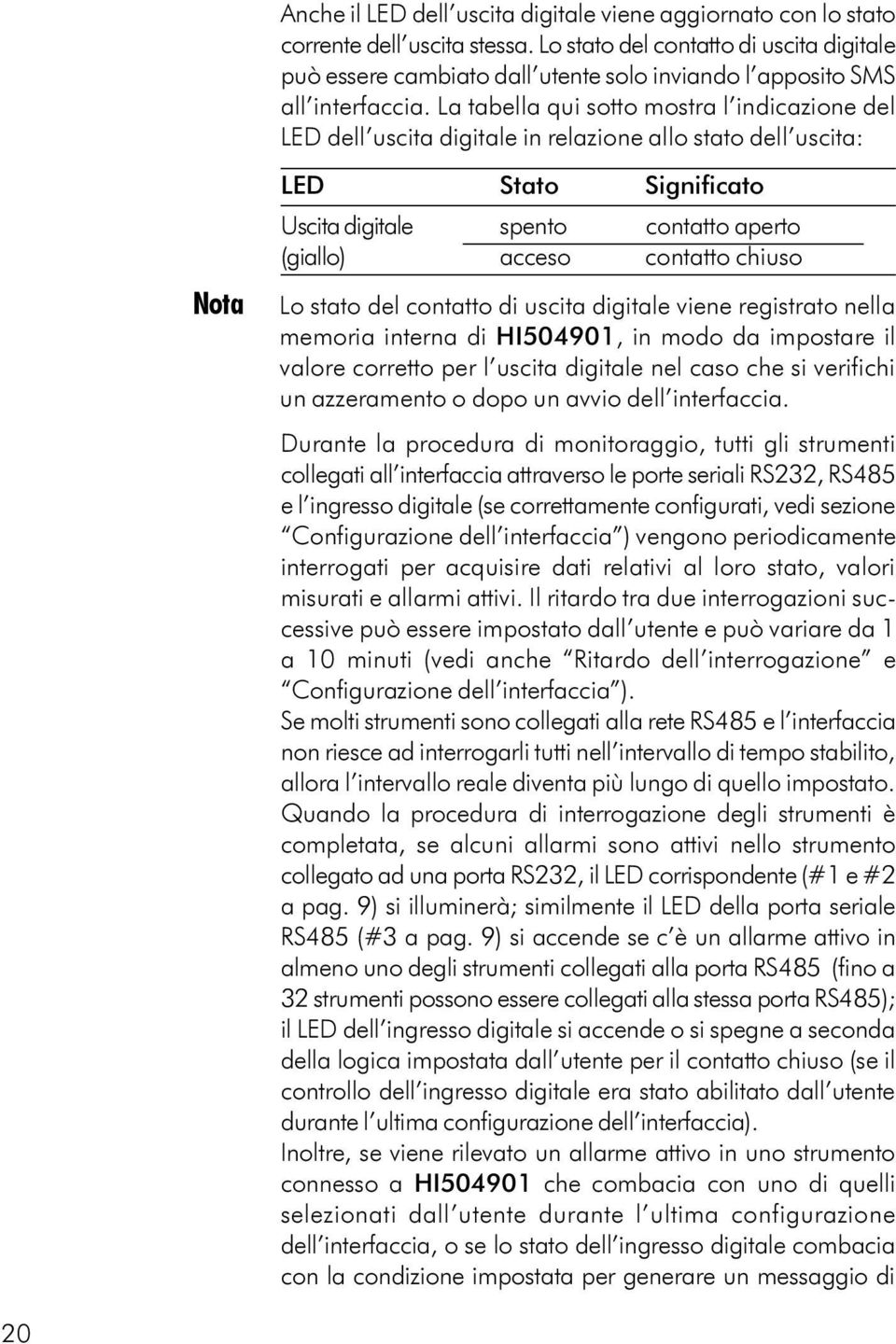 La tabella qui sotto mostra l indicazione del LED dell uscita digitale in relazione allo stato dell uscita: Nota LED Stato Significato Uscita digitale spento contatto aperto (giallo) acceso contatto