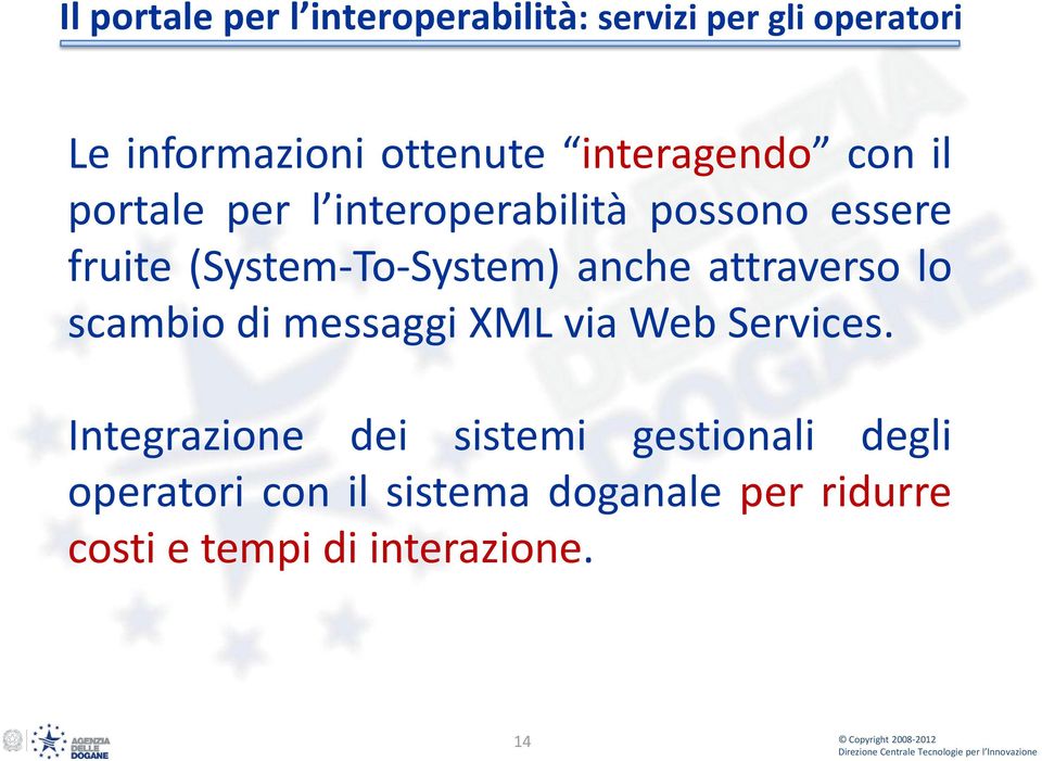 (System-To-System) anche attraverso lo scambio di messaggi XML via Web Services.