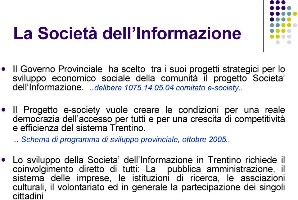 . Il Progetto e-society vuole creare le condizioni per una reale democrazia dell accesso per tutti e per una crescita di competitività e efficienza del sistema Trentino.