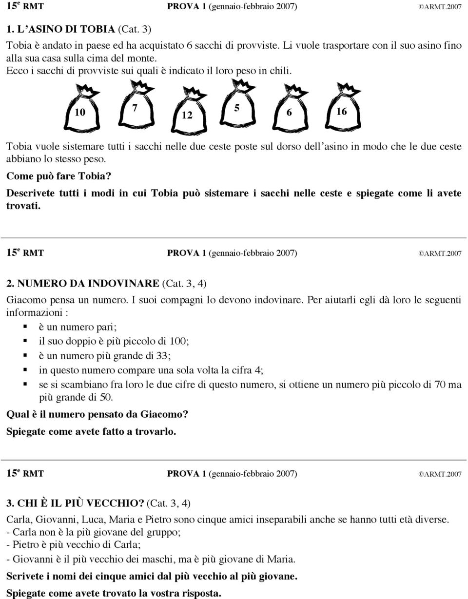 10 7 12 5 6 16 Tobia vuole sistemare tutti i sacchi nelle due ceste poste sul dorso dell asino in modo che le due ceste abbiano lo stesso peso. Come può fare Tobia?