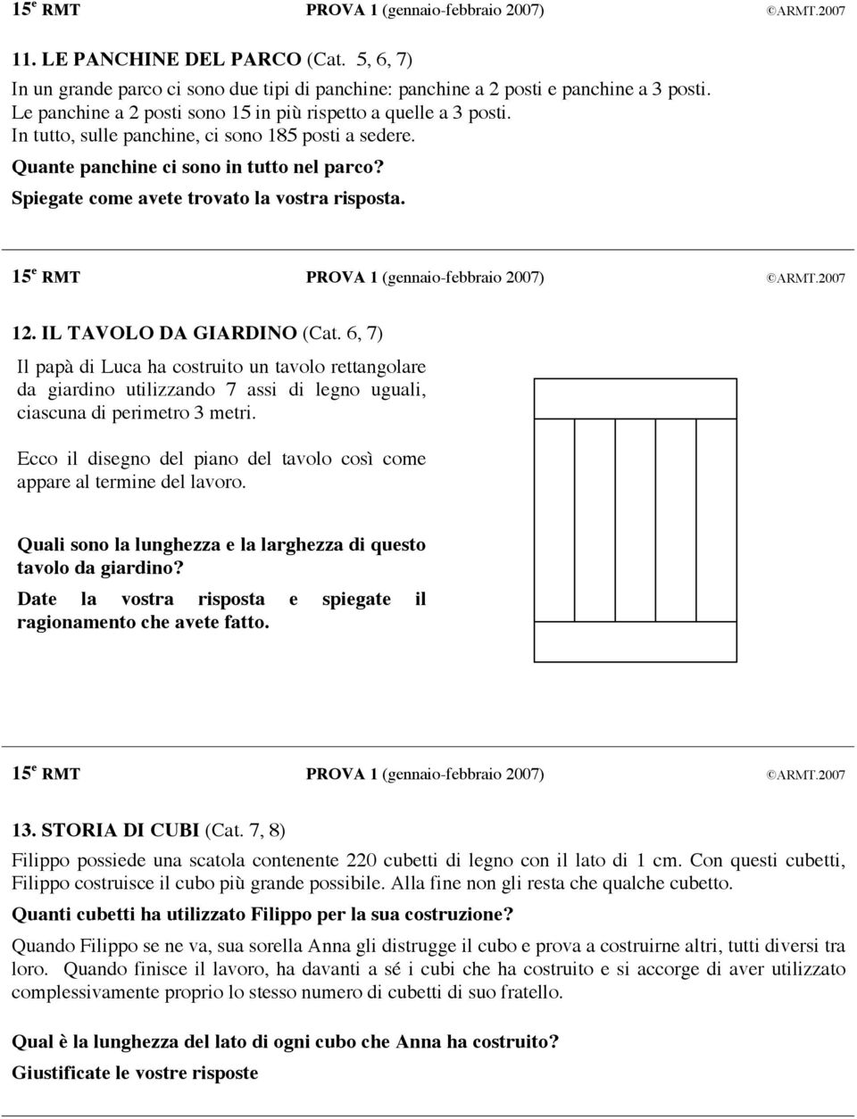 6, 7) Il papà di Luca ha costruito un tavolo rettangolare da giardino utilizzando 7 assi di legno uguali, ciascuna di perimetro 3 metri.