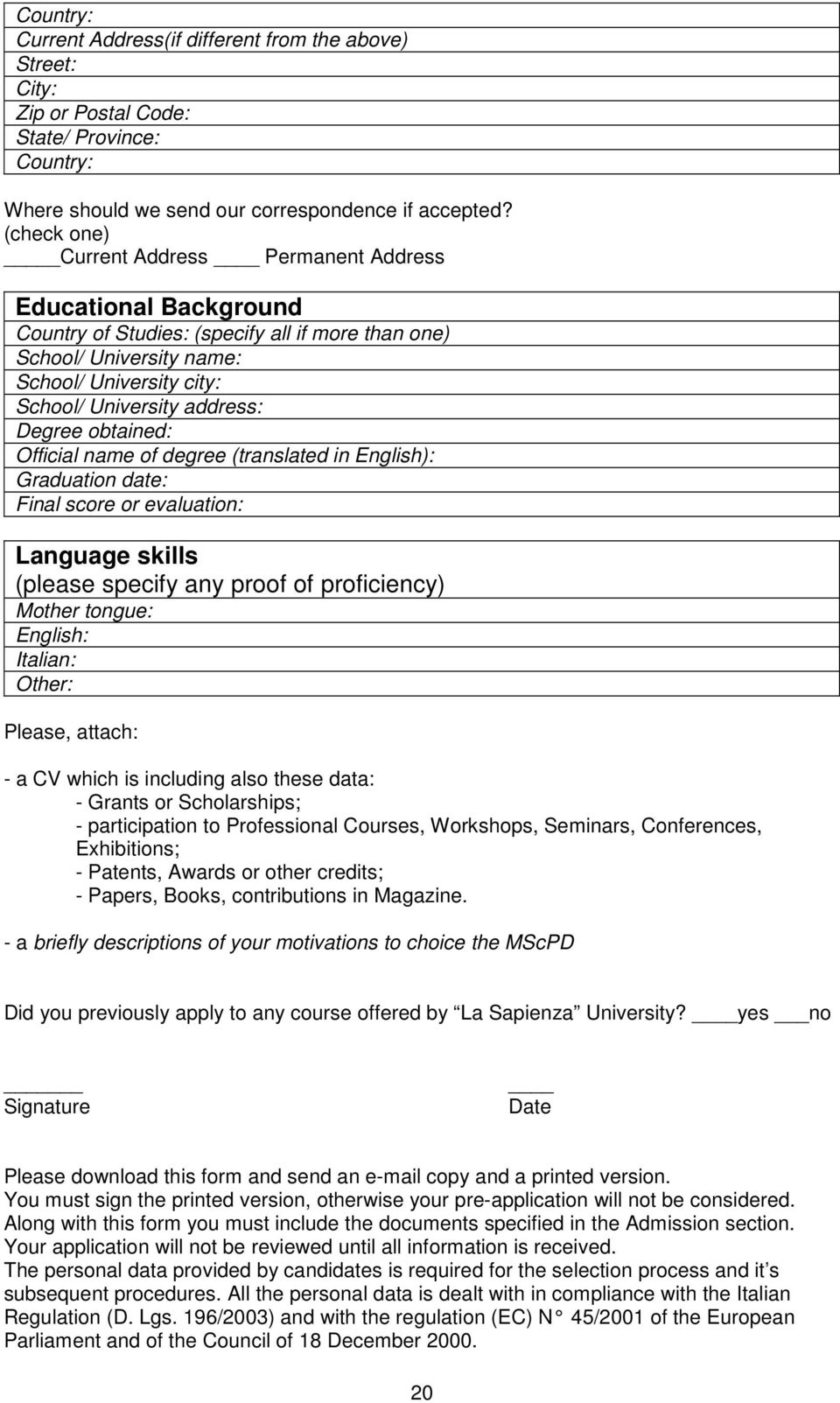 Degree obtained: Official name of degree (translated in English): Graduation date: Final score or evaluation: Language skills (please specify any proof of proficiency) Mother tongue: English: