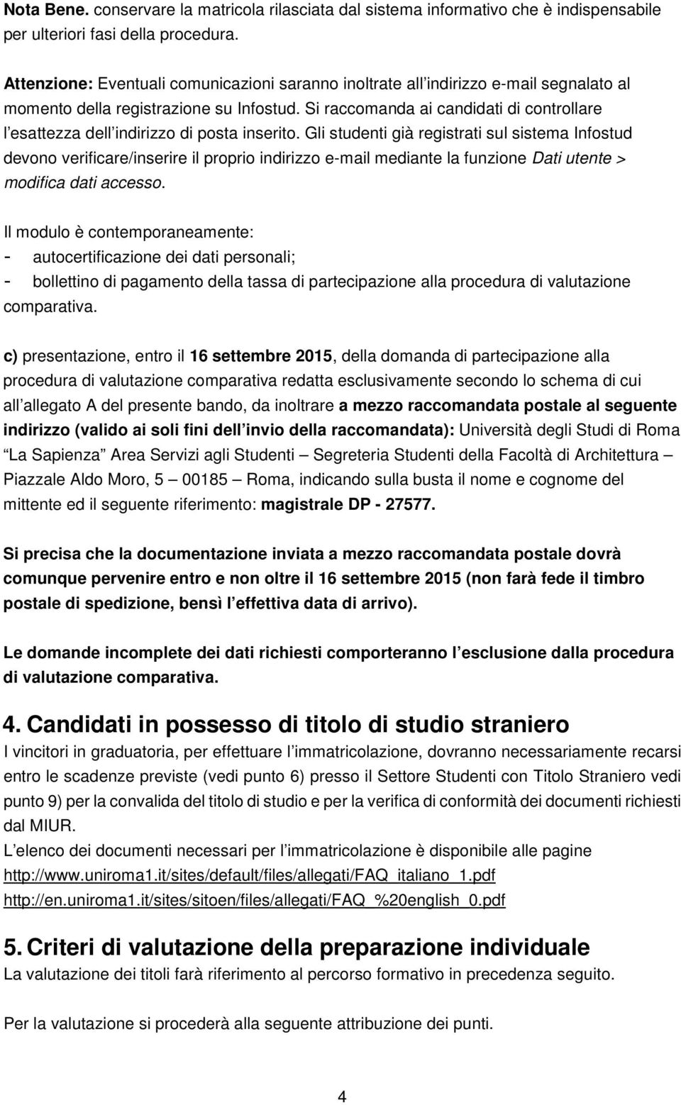 Si raccomanda ai candidati di controllare l esattezza dell indirizzo di posta inserito.