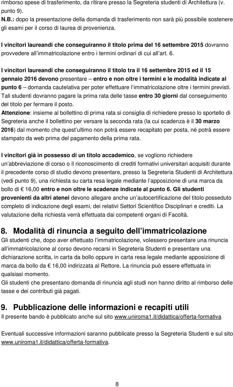 I vincitori laureandi che conseguiranno il titolo prima del 16 settembre 2015 dovranno provvedere all immatricolazione entro i termini ordinari di cui all art. 6.