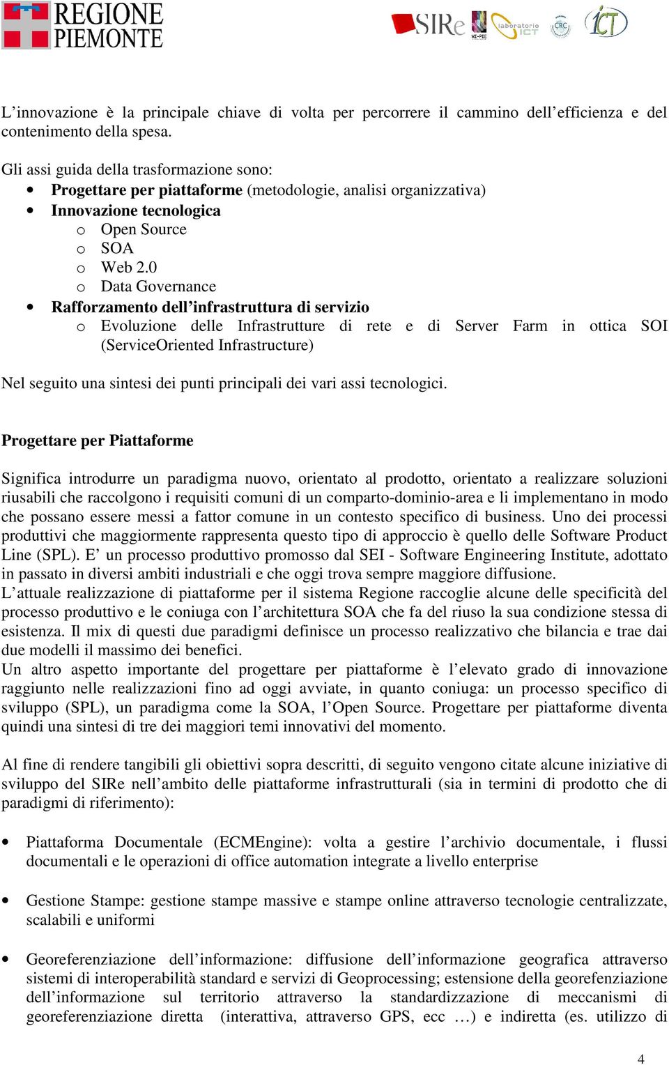 0 o Data Governance Rafforzamento dell infrastruttura di servizio o Evoluzione delle Infrastrutture di rete e di Server Farm in ottica SOI (ServiceOriented Infrastructure) Nel seguito una sintesi dei