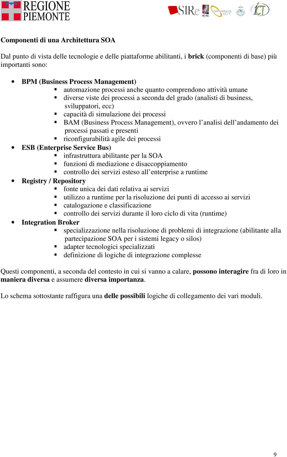 Management), ovvero l analisi dell andamento dei processi passati e presenti riconfigurabilità agile dei processi ESB (Enterprise Service Bus) infrastruttura abilitante per la SOA funzioni di