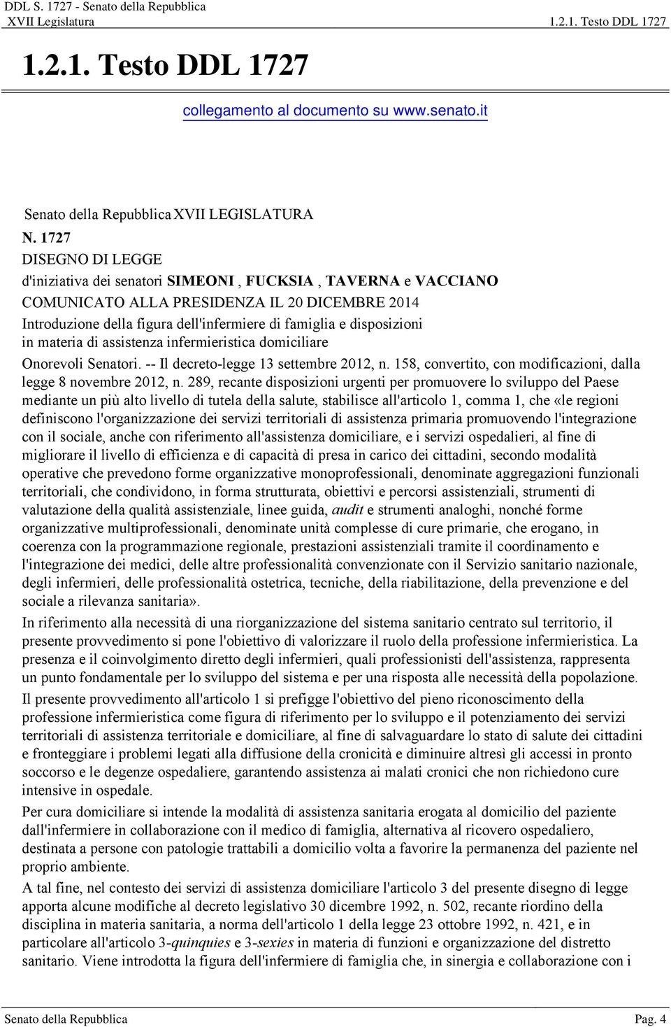 disposizioni in materia di assistenza infermieristica domiciliare Onorevoli Senatori. -- Il decreto-legge 13 settembre 2012, n. 158, convertito, con modificazioni, dalla legge 8 novembre 2012, n.