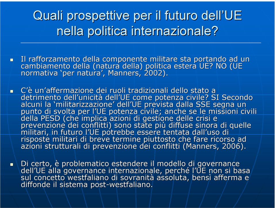 SI Secondo alcuni la militarizzazione dell UE prevista dalla SSE segna un punto di svolta per l UE potenza civile; anche se le missioni civili della PESD (che implica azioni di gestione delle crisi e