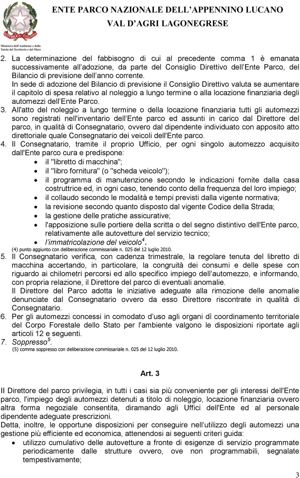 In sede di adozione del Bilancio di previsione il Consiglio Direttivo valuta se aumentare il capitolo di spesa relativo al noleggio a lungo termine o alla locazione finanziaria degli automezzi dell