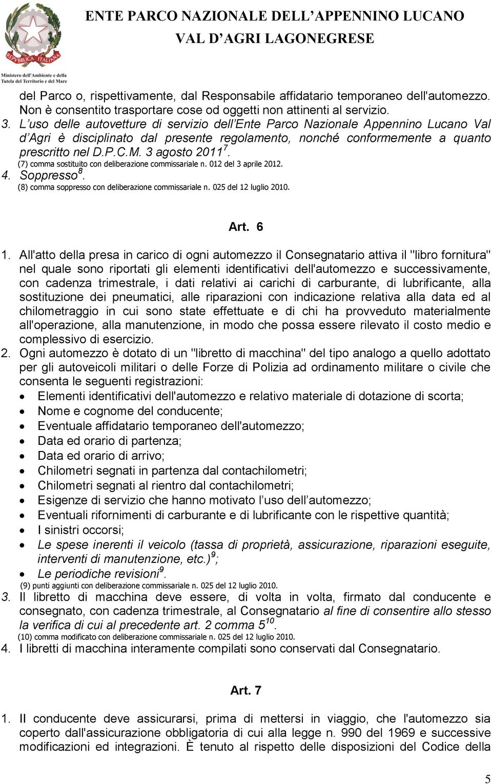 3 agosto 2011 7. (7) comma sostituito con deliberazione commissariale n. 012 del 3 aprile 2012. 4. Soppresso 8. (8) comma soppresso con deliberazione commissariale n. 025 del 12 luglio 2010. Art. 6 1.