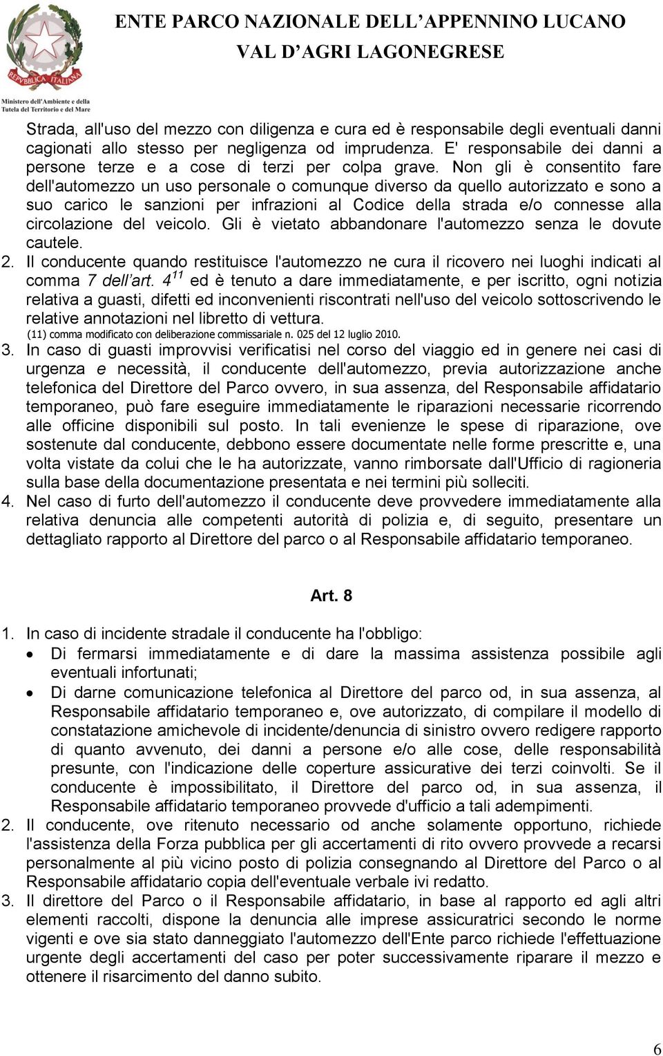 Non gli è consentito fare dell'automezzo un uso personale o comunque diverso da quello autorizzato e sono a suo carico le sanzioni per infrazioni al Codice della strada e/o connesse alla circolazione