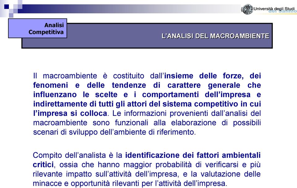 Le informazioni provenienti dall analisi del macroambiente sono funzionali alla elaborazione di possibili scenari di sviluppo dell ambiente di riferimento.