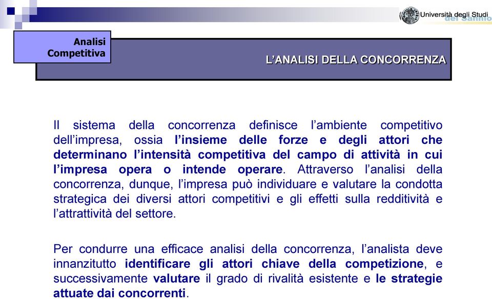 Attraverso l analisi della concorrenza, dunque, l impresa può individuare e valutare la condotta strategica dei diversi attori competitivi e gli effetti sulla redditività