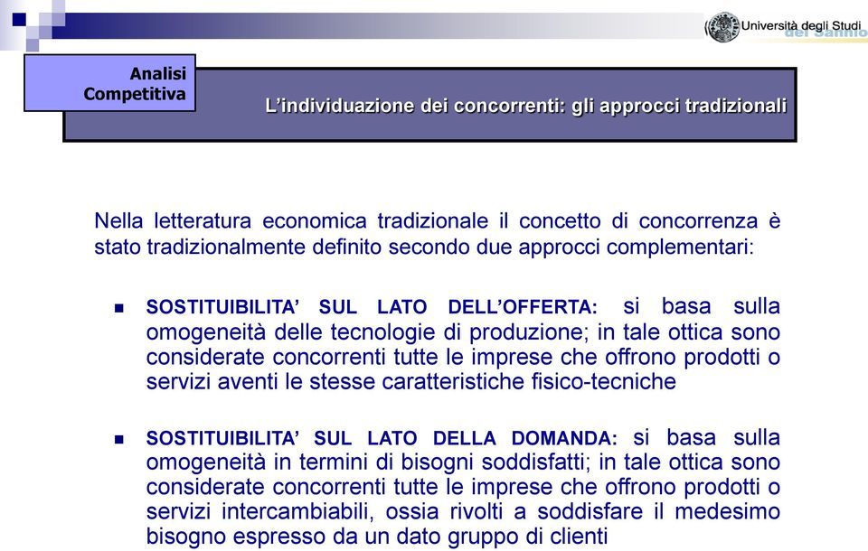 che offrono prodotti o servizi aventi le stesse caratteristiche fisico-tecniche SOSTITUIBILITA SUL LATO DELLA DOMANDA: si basa sulla omogeneità in termini di bisogni soddisfatti; in