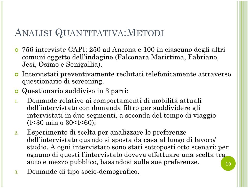 Domande relative ai comportamenti di mobilità attuali dell intervistato con domanda filtro per suddividere gli intervistati in due segmenti, a seconda del tempo di viaggio (t<30 min o 30<t<60); 2.