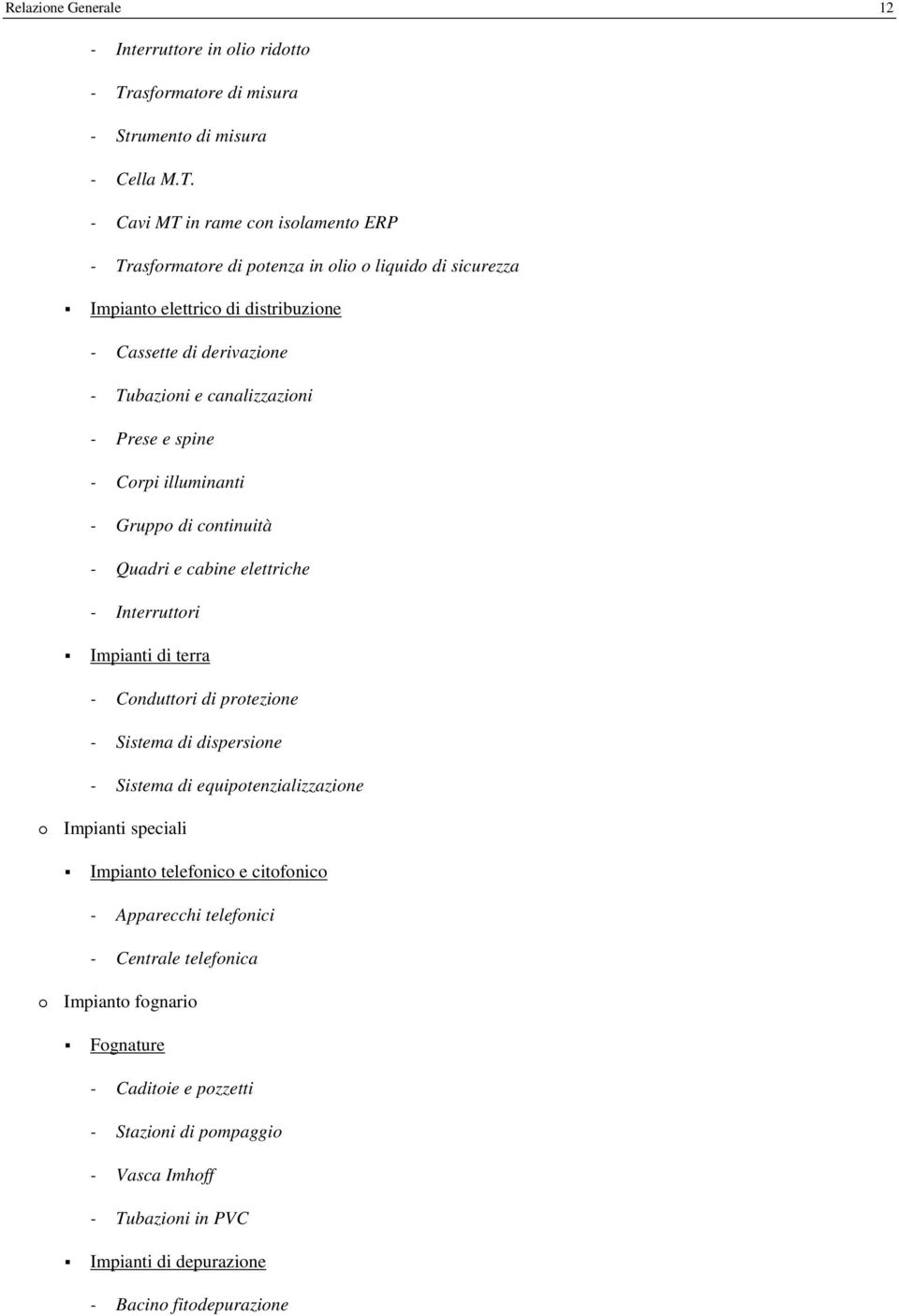 - Cavi MT in rame con isolamento ERP - Trasformatore di potenza in olio o liquido di sicurezza Impianto elettrico di distribuzione - Cassette di derivazione - Tubazioni e canalizzazioni -