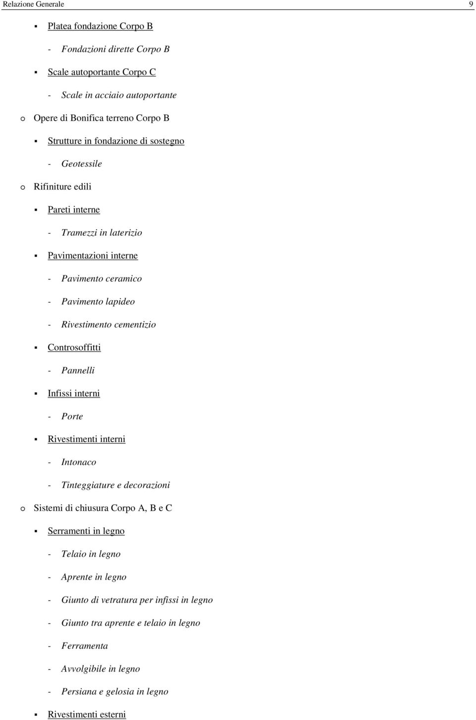 Controsoffitti - Pannelli Infissi interni - Porte Rivestimenti interni - Intonaco - Tinteggiature e decorazioni Sistemi di chiusura Corpo A, B e C Serramenti in legno - Telaio in