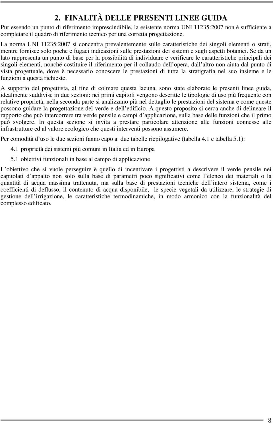 La norma UNI 11235:2007 si concentra prevalentemente sulle caratteristiche dei singoli elementi o strati, mentre fornisce solo poche e fugaci indicazioni sulle prestazioni dei sistemi e sugli aspetti