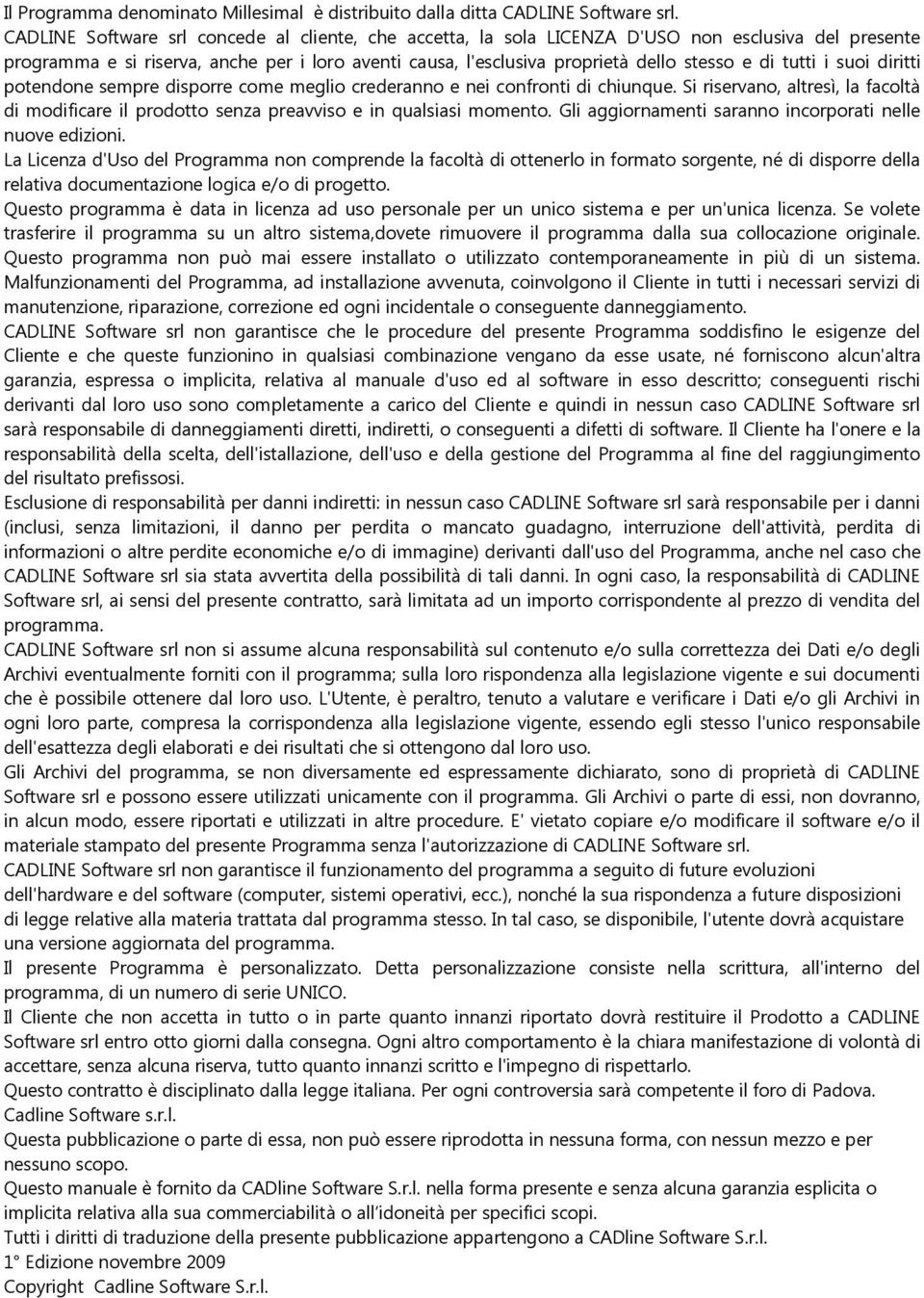 tutti i suoi diritti potendone sempre disporre come meglio crederanno e nei confronti di chiunque. Si riservano, altresì, la facoltà di modificare il prodotto senza preavviso e in qualsiasi momento.