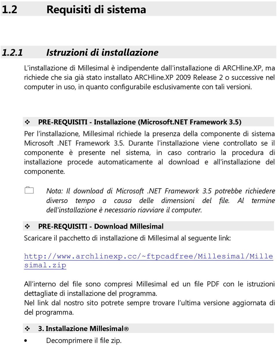 5) Per l installazione, Millesimal richiede la presenza della componente di sistema Microsoft.NET Framework 3.5. Durante l'installazione viene controllato se il componente è presente nel sistema, in