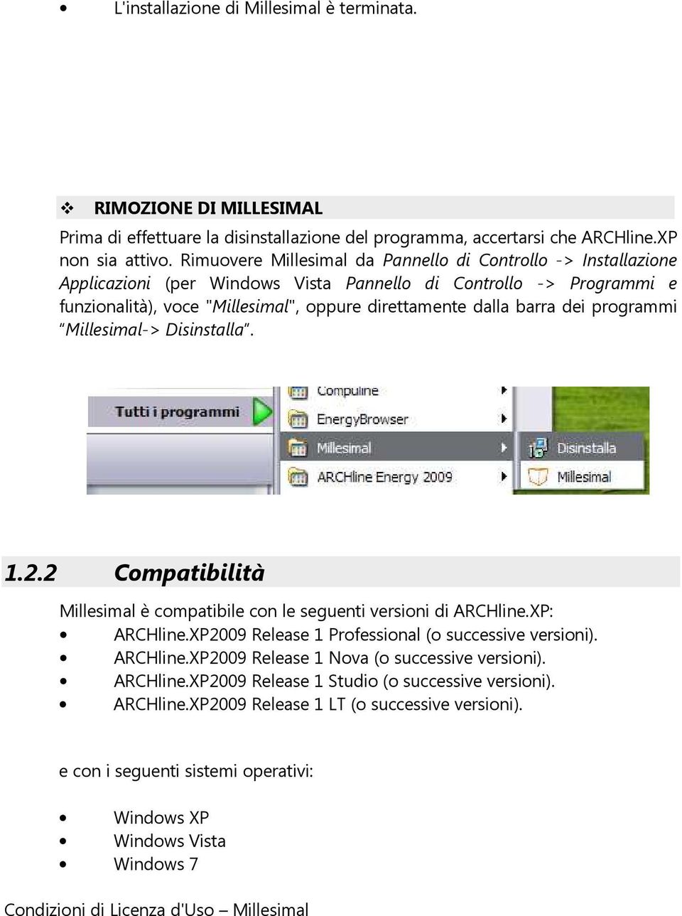 dei programmi Millesimal-> Disinstalla. 1.2.2 Compatibilità Millesimal è compatibile con le seguenti versioni di ARCHline.XP: ARCHline.XP2009 Release 1 Professional (o successive versioni). ARCHline.XP2009 Release 1 Nova (o successive versioni).