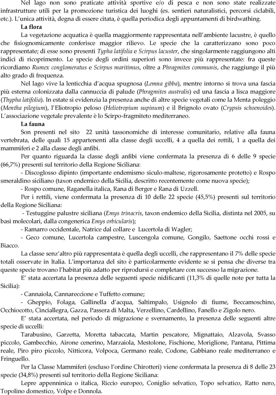 La flora La vegetazione acquatica è quella maggiormente rappresentata nell ambiente lacustre, è quello che fisiognomicamente conferisce maggior rilievo.