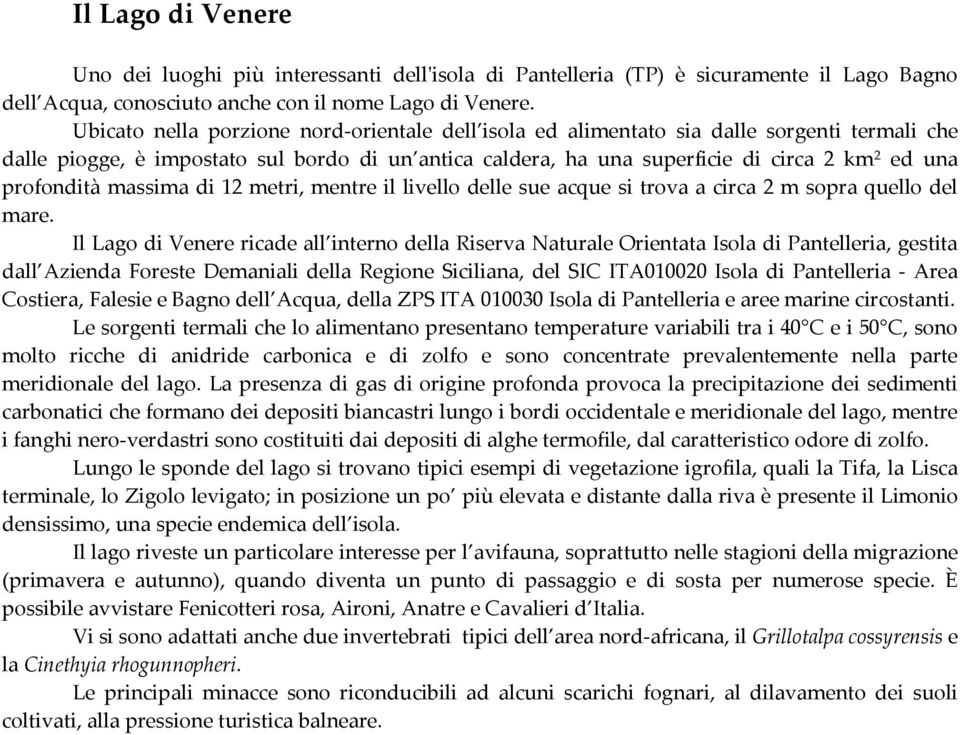 profondità massima di 12 metri, mentre il livello delle sue acque si trova a circa 2 m sopra quello del mare.