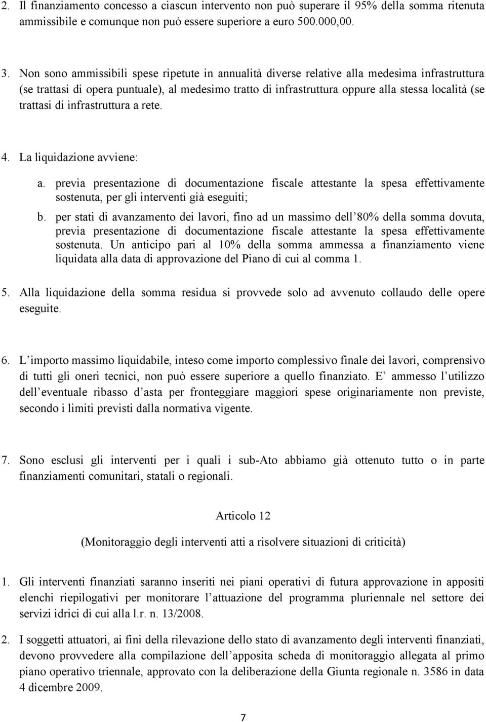 trattasi di infrastruttura a rete. 4. La liquidazione avviene: a. previa presentazione di documentazione fiscale attestante la spesa effettivamente sostenuta, per gli interventi già eseguiti; b.