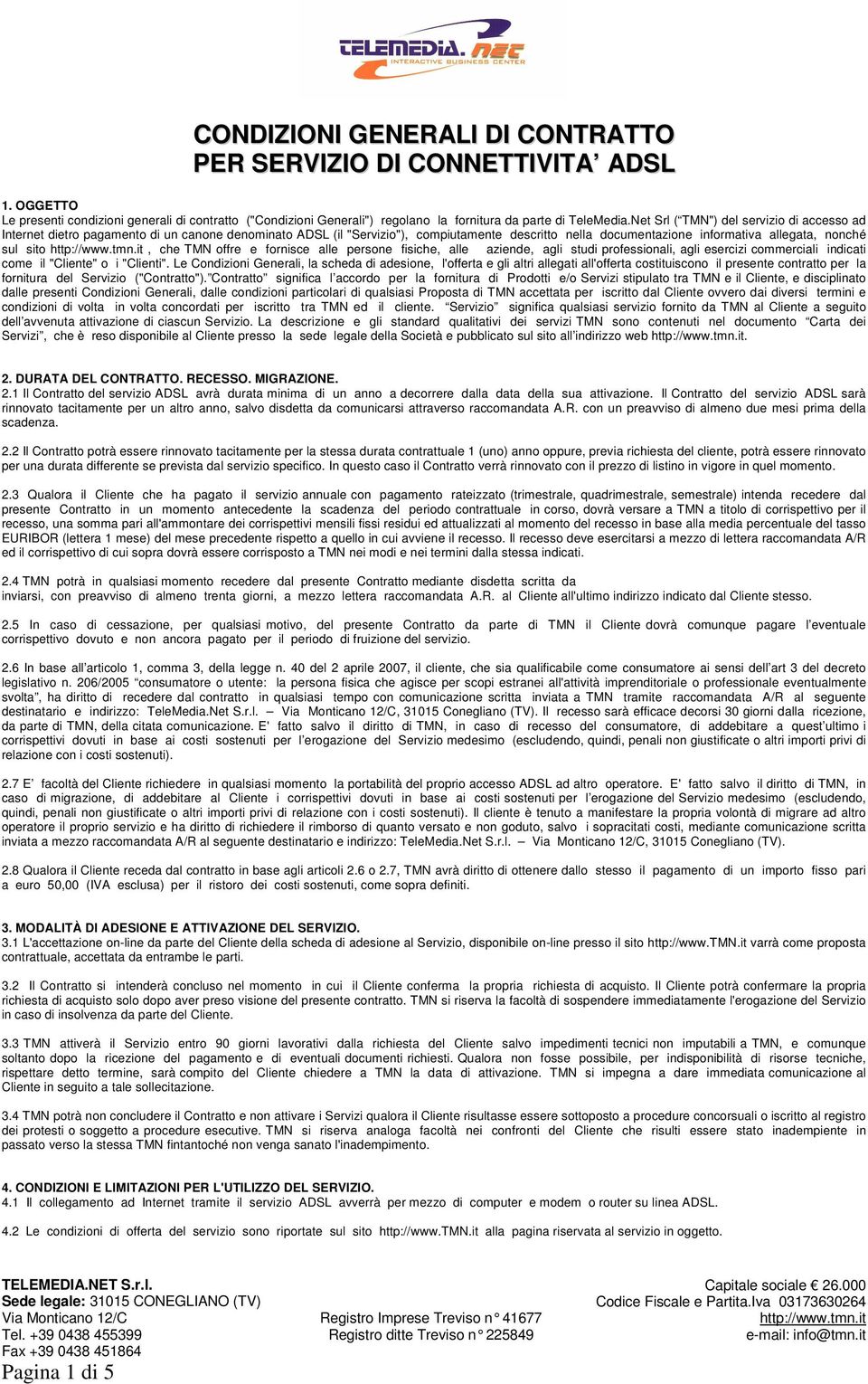 che TMN offre e fornisce alle persone fisiche, alle aziende, agli studi professionali, agli esercizi commerciali indicati come il "Cliente" o i "Clienti".