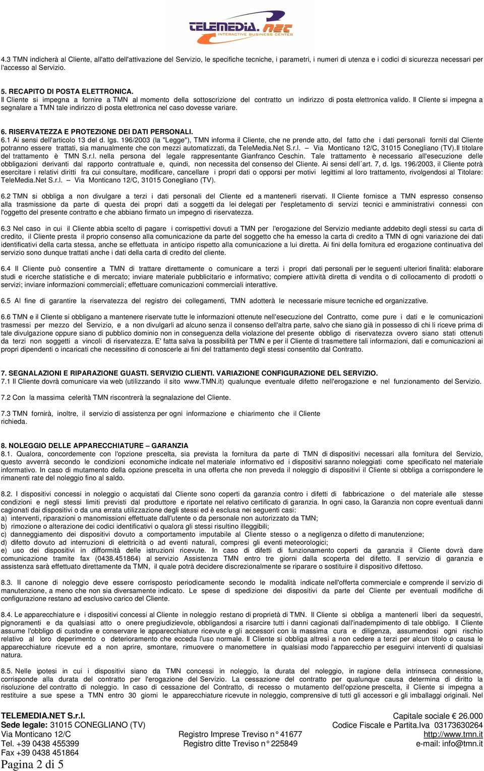 Il Cliente si impegna a segnalare a TMN tale indirizzo di posta elettronica nel caso dovesse variare. 6. RISERVATEZZA E PROTEZIONE DEI DATI PERSONALI. 6.1 Ai sensi dell'articolo 13 del d. lgs.