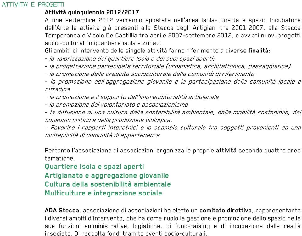 Gli ambiti di intervento delle singole attività fanno riferimento a diverse finalità: - la valorizzazione del quartiere Isola e dei suoi spazi aperti; - la progettazione partecipata territoriale