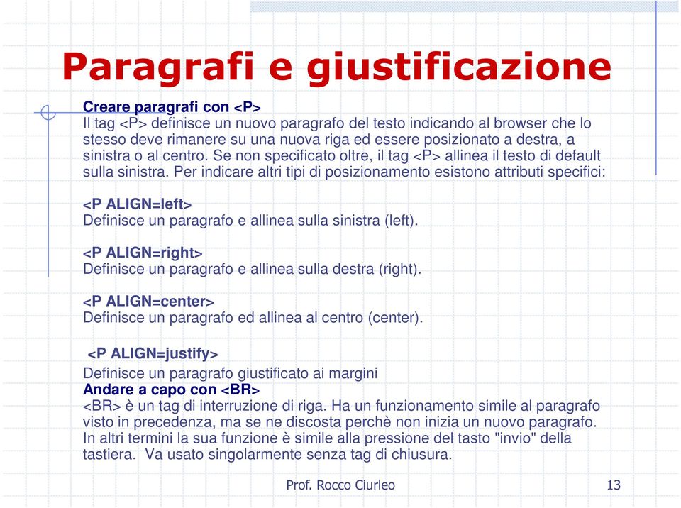 Per indicare altri tipi di posizionamento esistono attributi specifici: <P ALIGN=left> Definisce un paragrafo e allinea sulla sinistra (left).