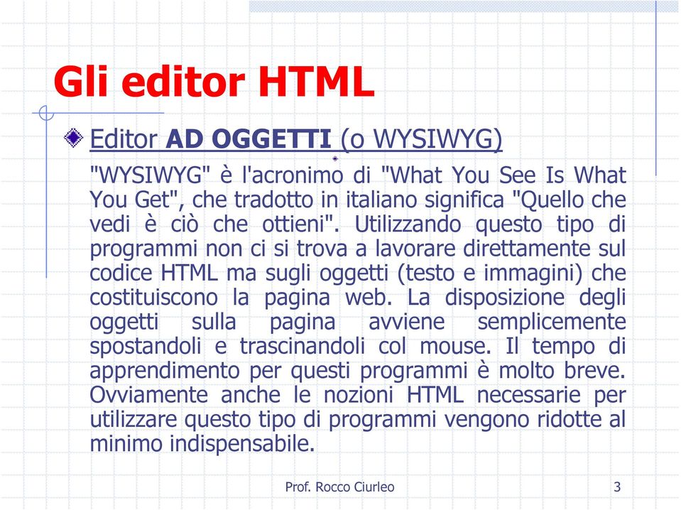 Utilizzando questo tipo di programmi non ci si trova a lavorare direttamente sul codice HTML ma sugli oggetti (testo e immagini) che costituiscono la pagina web.