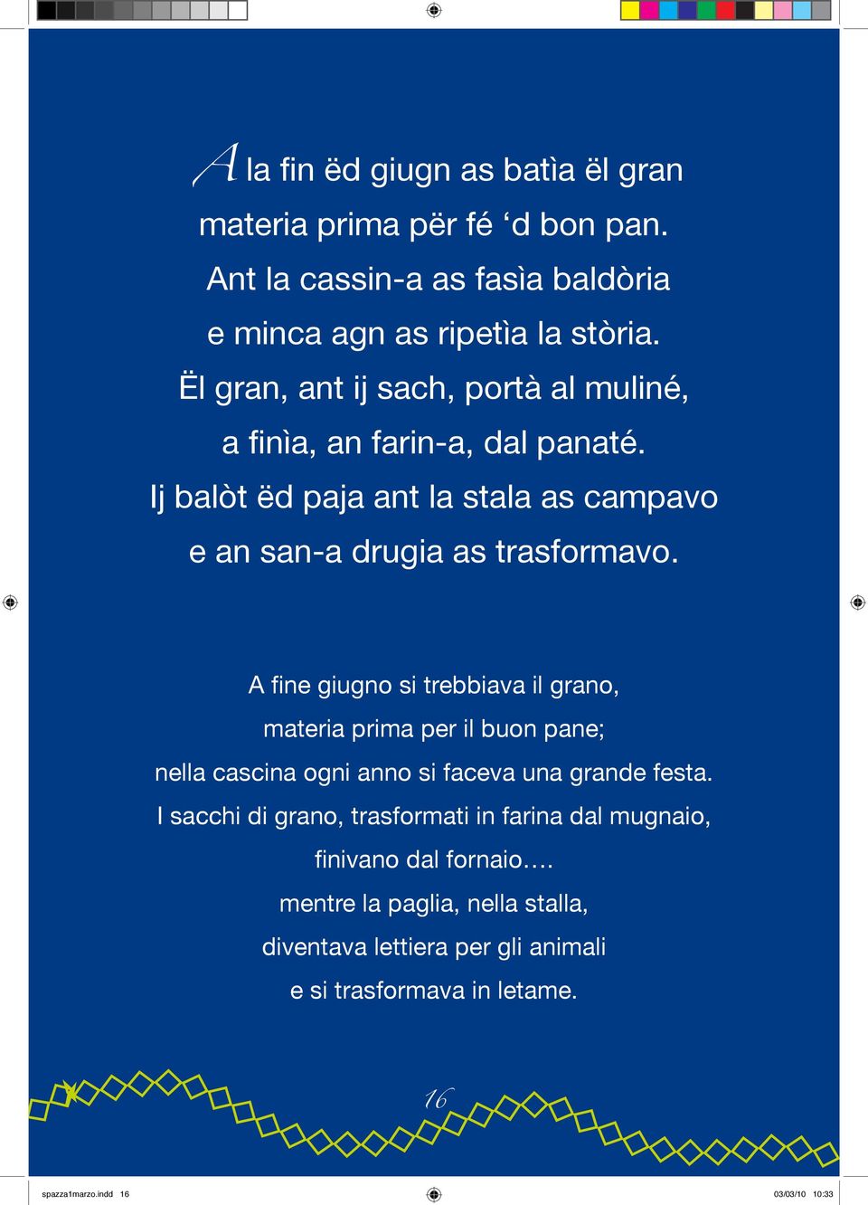 A fine giugno si trebbiava il grano, materia prima per il buon pane; nella cascina ogni anno si faceva una grande festa.