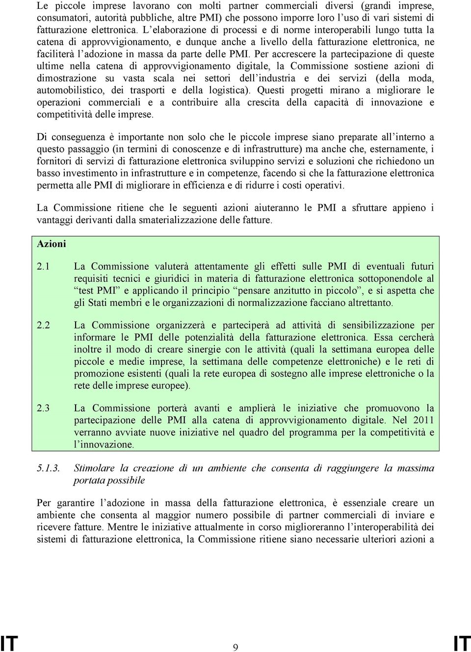 L elaborazione di processi e di norme interoperabili lungo tutta la catena di approvvigionamento, e dunque anche a livello della fatturazione elettronica, ne faciliterà l adozione in massa da parte