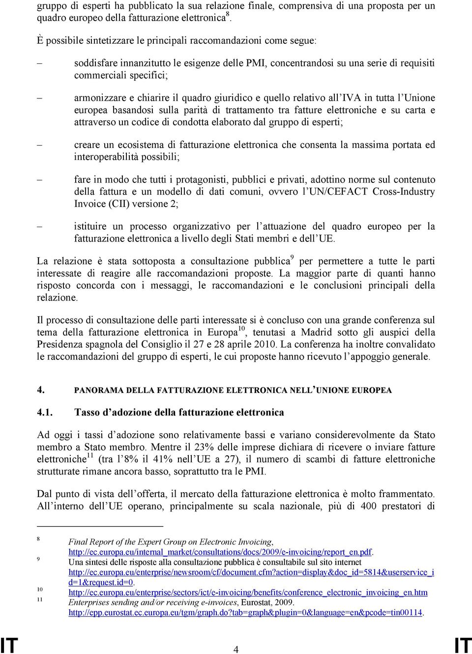 chiarire il quadro giuridico e quello relativo all IVA in tutta l Unione europea basandosi sulla parità di trattamento tra fatture elettroniche e su carta e attraverso un codice di condotta elaborato