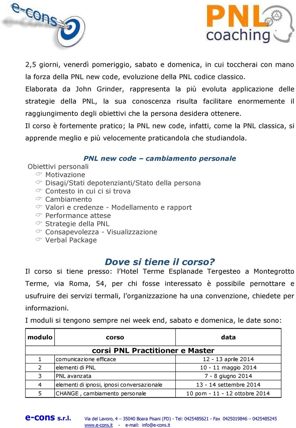 desidera ottenere. Il corso è fortemente pratico; la PNL new code, infatti, come la PNL classica, si apprende meglio e più velocemente praticandola che studiandola.