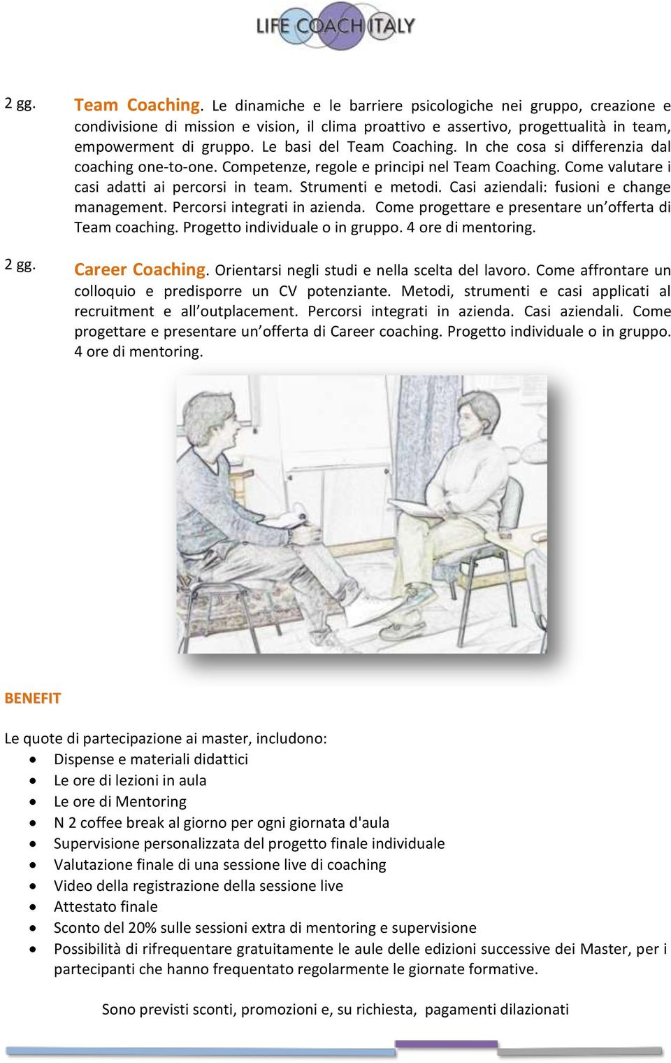 Le basi del Team Coaching. In che cosa si differenzia dal coaching one-to-one. Competenze, regole e principi nel Team Coaching. Come valutare i casi adatti ai percorsi in team. Strumenti e metodi.